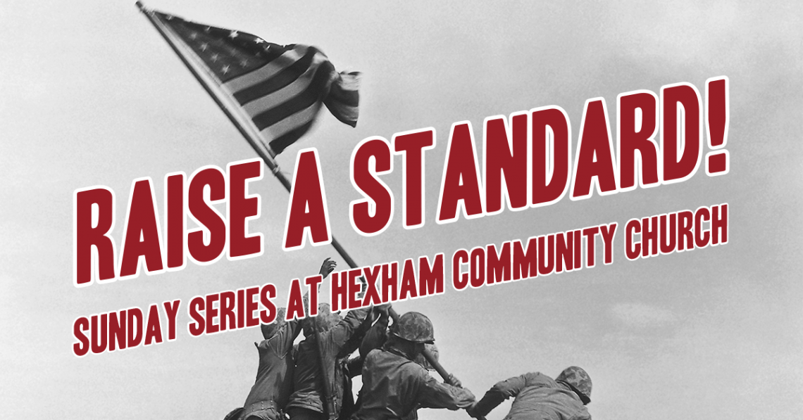 Raise A Standard! – Sunday Series at Hexham Community Church