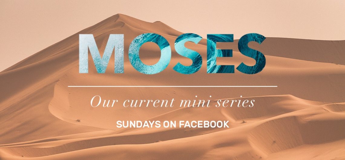 Moses – Our current mini series. Sundays on Facebook. (Image: desert background with the name Moses composed of water.)