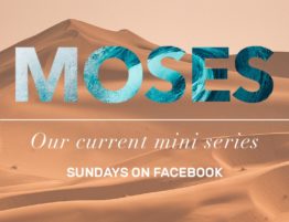 Moses – Our current mini series. Sundays on Facebook. (Image: desert background with the name Moses composed of water.)