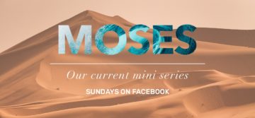 Moses – Our current mini series. Sundays on Facebook. (Image: desert background with the name Moses composed of water.)